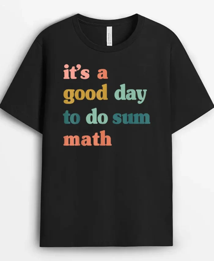 Itu2019s A Good Day To Do Sum Mathfunny MathMath Lover Teacher T-Shirt - Black