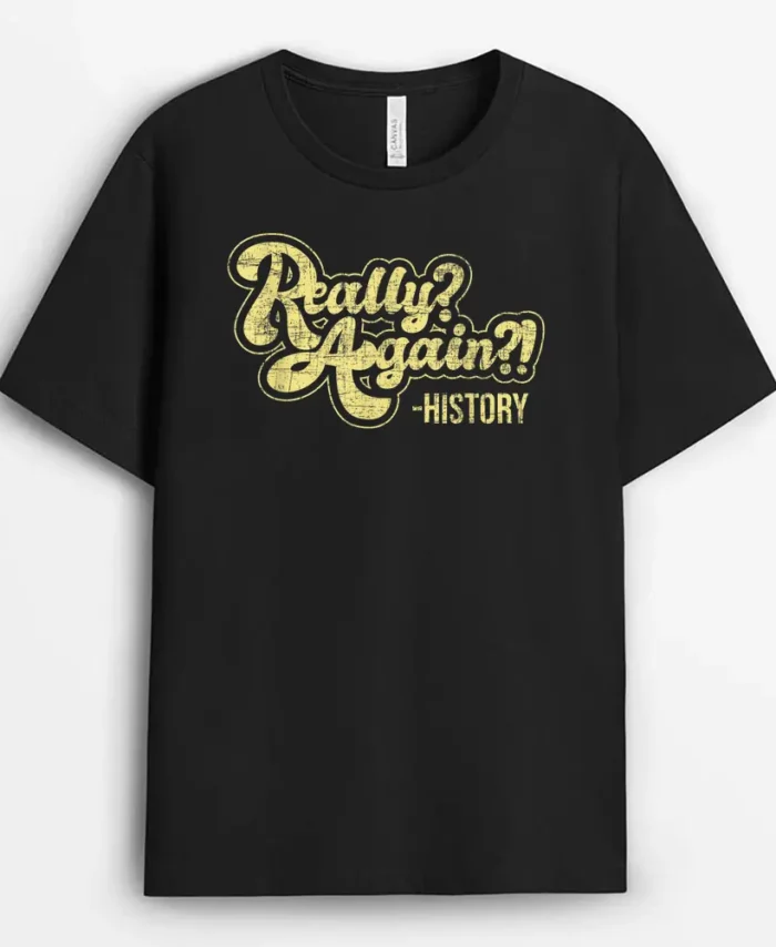 Really Again - History Lover History Teacher Professor T-Shirt - Black