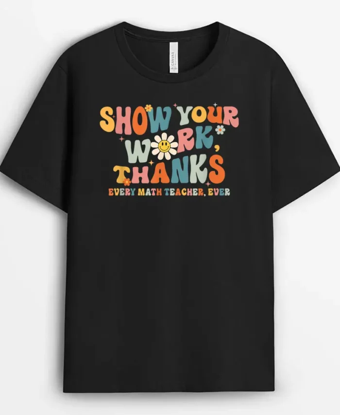 Show Your Work Thanks Every Math Teacher Ever Back To School T-Shirt - Black