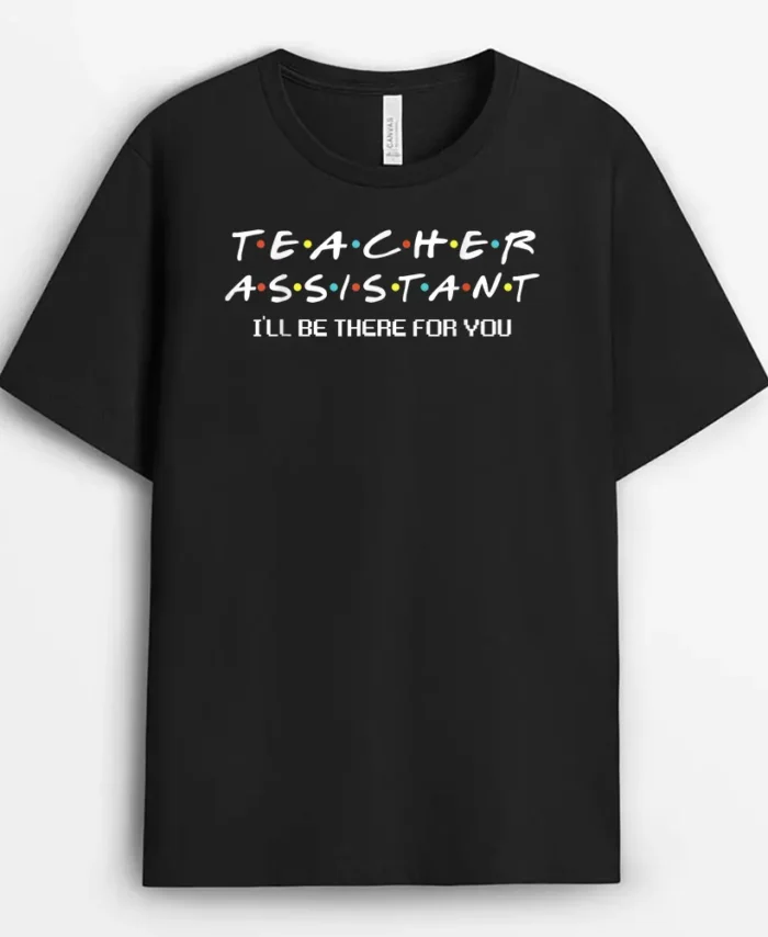 Teacher Assistant I'll Be There For You Teacher Apparel T-Shirt - Black