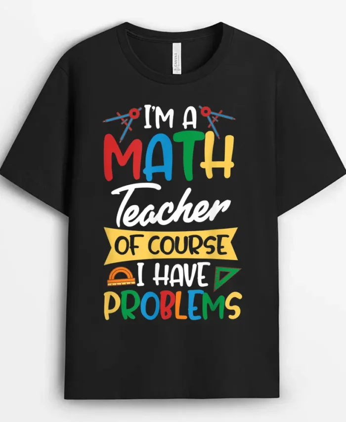 Teacher I'm A Math Teacher Of Course I Have Problems T-Shirt - Black