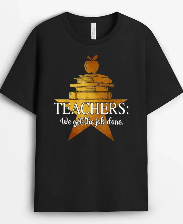 Teachers We Get The Job Done Golden Star Funny For Teacher T-Shirt - Black