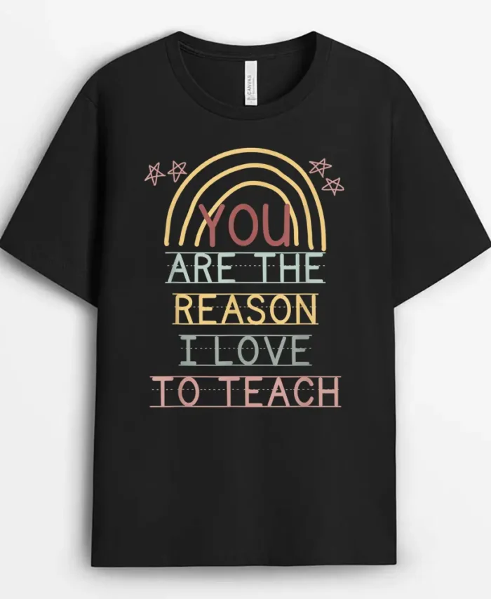 You Are The Reason I Love To Teach Cute Teacher Rainbow T-Shirt - Black